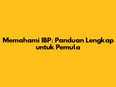 Memahami IBP: Panduan Lengkap untuk Pemula