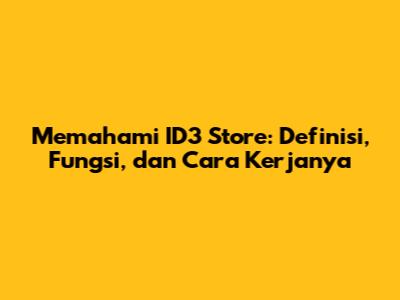 Memahami ID3 Store: Definisi, Fungsi, dan Cara Kerjanya