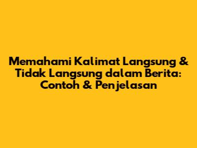 Memahami Kalimat Langsung & Tidak Langsung dalam Berita: Contoh & Penjelasan