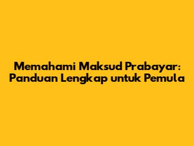 Memahami Maksud Prabayar: Panduan Lengkap untuk Pemula