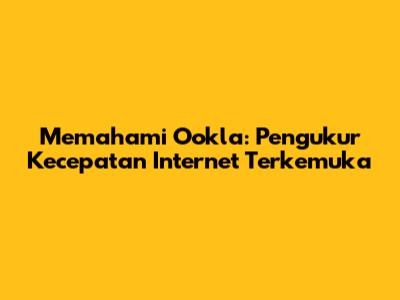 Memahami Ookla: Pengukur Kecepatan Internet Terkemuka