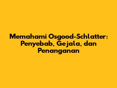 Memahami Osgood-Schlatter: Penyebab, Gejala, dan Penanganan