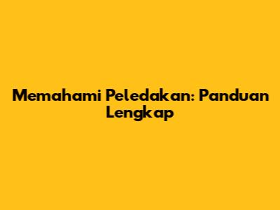 Memahami Peledakan: Panduan Lengkap