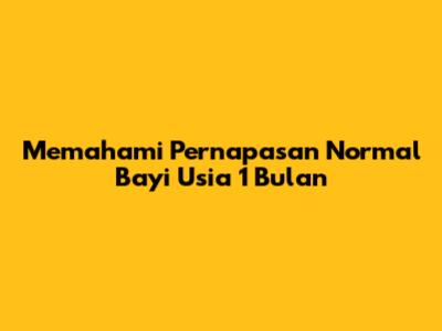 Memahami Pernapasan Normal Bayi Usia 1 Bulan
