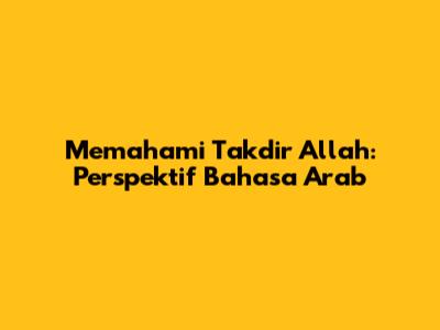 Memahami Takdir Allah: Perspektif Bahasa Arab