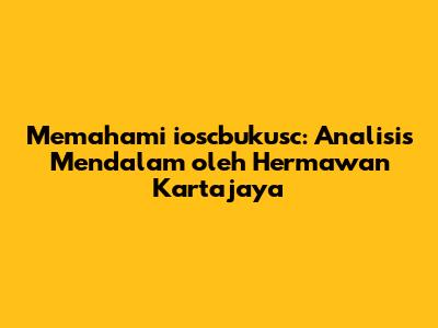 Memahami ioscbukusc: Analisis Mendalam oleh Hermawan Kartajaya
