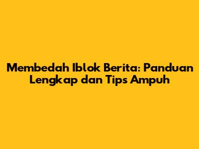 Membedah 'Iblok Berita': Panduan Lengkap dan Tips Ampuh