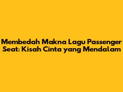 Membedah Makna Lagu Passenger Seat: Kisah Cinta yang Mendalam