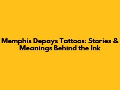 Memphis Depay's Tattoos: Stories & Meanings Behind the Ink
