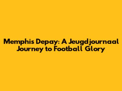 Memphis Depay: A Jeugdjournaal Journey to Football Glory