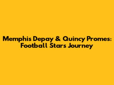 Memphis Depay & Quincy Promes: Football Stars' Journey