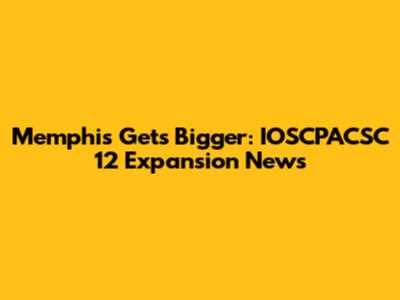 Memphis Gets Bigger: IOSCPACSC 12 Expansion News