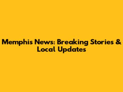 Memphis News: Breaking Stories & Local Updates