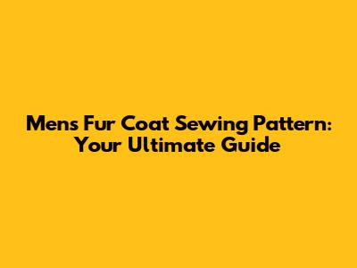 Men's Fur Coat Sewing Pattern: Your Ultimate Guide