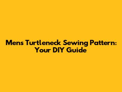 Men's Turtleneck Sewing Pattern: Your DIY Guide