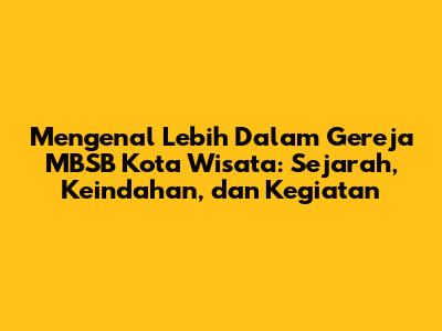 Mengenal Lebih Dalam Gereja MBSB Kota Wisata: Sejarah, Keindahan, dan Kegiatan