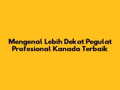 Mengenal Lebih Dekat Pegulat Profesional Kanada Terbaik