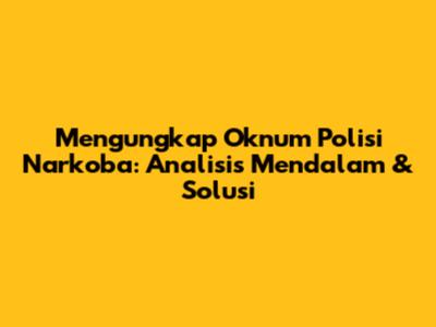 Mengungkap Oknum Polisi Narkoba: Analisis Mendalam & Solusi