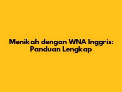 Menikah dengan WNA Inggris: Panduan Lengkap