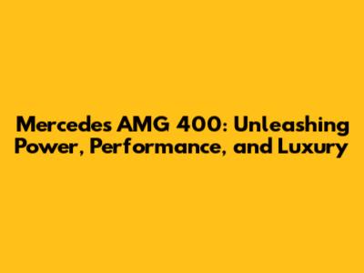 Mercedes AMG 400: Unleashing Power, Performance, and Luxury