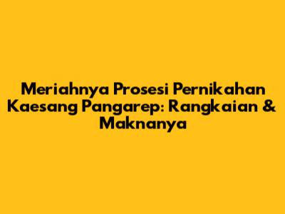 Meriahnya Prosesi Pernikahan Kaesang Pangarep: Rangkaian & Maknanya