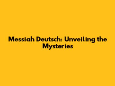Messiah Deutsch: Unveiling the Mysteries