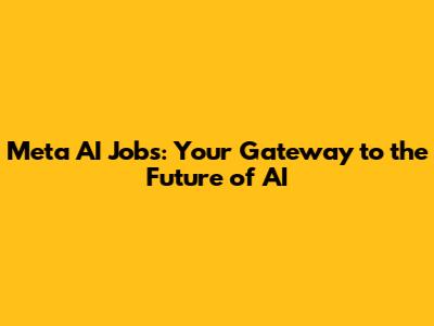 Meta AI Jobs: Your Gateway to the Future of AI