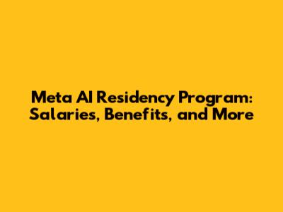 Meta AI Residency Program: Salaries, Benefits, and More