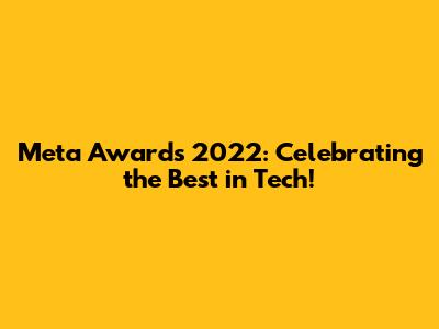 Meta Awards 2022: Celebrating the Best in Tech!