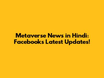 Metaverse News in Hindi: Facebook's Latest Updates!