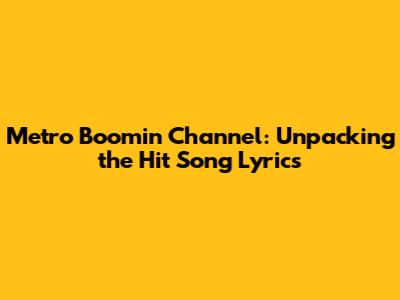 Metro Boomin Channel: Unpacking the Hit Song Lyrics