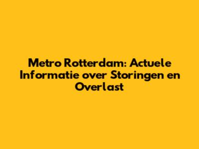 Metro Rotterdam: Actuele Informatie over Storingen en Overlast