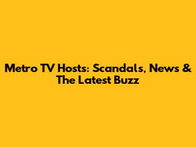 Metro TV Hosts: Scandals, News & The Latest Buzz