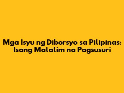 Mga Isyu ng Diborsyo sa Pilipinas: Isang Malalim na Pagsusuri