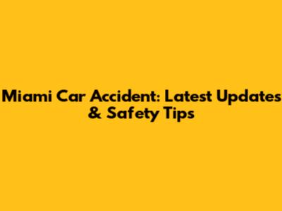 Miami Car Accident: Latest Updates & Safety Tips