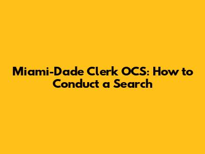 Miami-Dade Clerk OCS: How to Conduct a Search