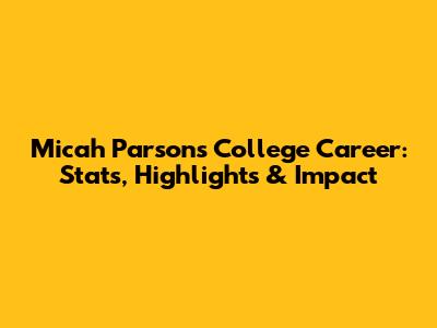 Micah Parsons' College Career: Stats, Highlights & Impact