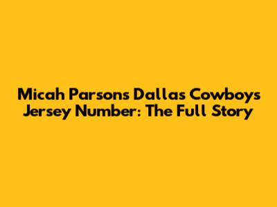Micah Parsons' Dallas Cowboys Jersey Number: The Full Story