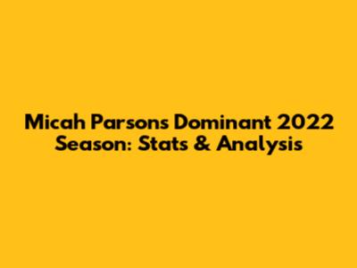 Micah Parsons' Dominant 2022 Season: Stats & Analysis