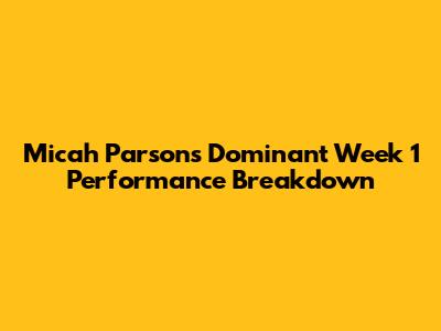 Micah Parsons' Dominant Week 1 Performance Breakdown
