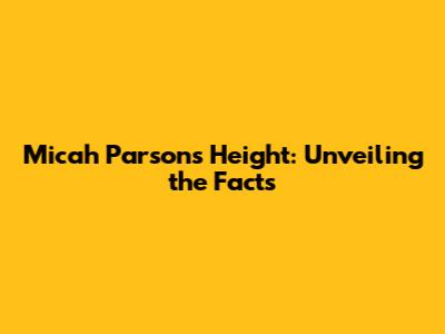 Micah Parsons' Height: Unveiling the Facts