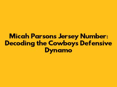 Micah Parsons' Jersey Number: Decoding the Cowboys' Defensive Dynamo