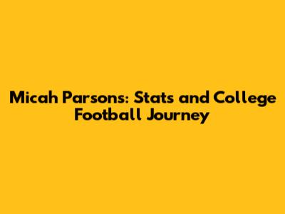 Micah Parsons: Stats and College Football Journey