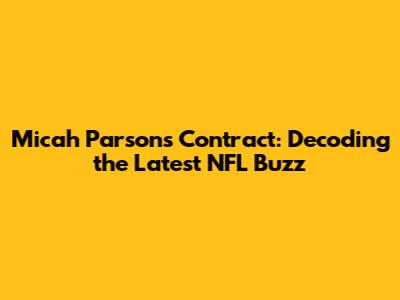 Micah Parsons Contract: Decoding the Latest NFL Buzz
