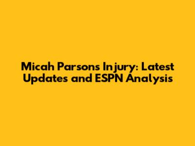 Micah Parsons Injury: Latest Updates and ESPN Analysis