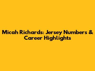 Micah Richards: Jersey Numbers & Career Highlights