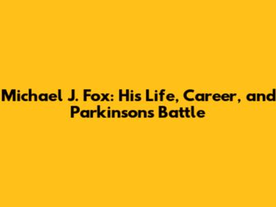 Michael J. Fox: His Life, Career, and Parkinson's Battle