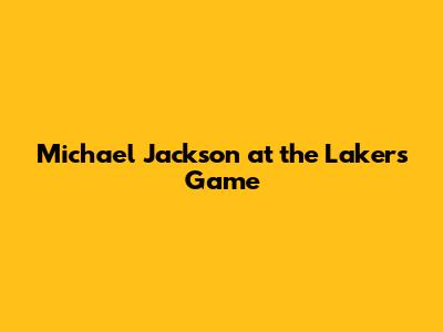 Michael Jackson at the Lakers Game