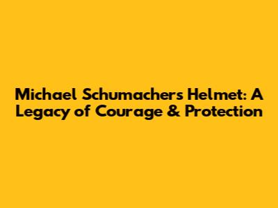 Michael Schumacher's Helmet: A Legacy of Courage & Protection