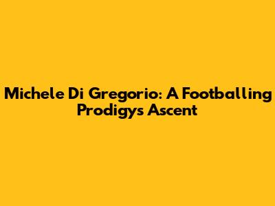 Michele Di Gregorio: A Footballing Prodigy's Ascent